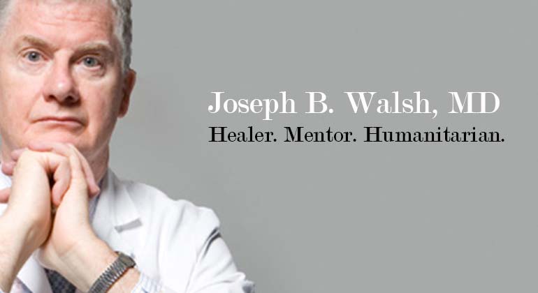 Joseph B. Walsh, MD. Healer. Mentor. Humanitarian.
